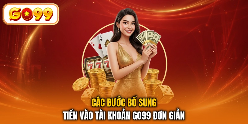 Các bước bổ sung tiền vào tài khoản GO99 đơn giản