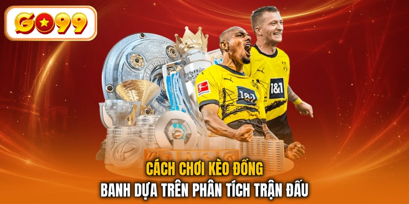 Cách chơi kèo đồng banh dựa trên phân tích trận đấu