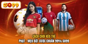 Cách Chơi Kèo Thẻ Phạt - Mẹo Đặt Cược Chuẩn 99% GO99