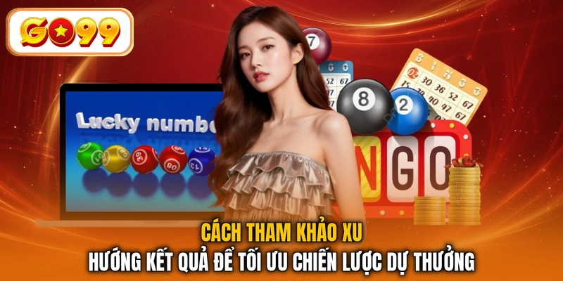 Cách tham khảo xu hướng kết quả để tối ưu chiến lược dự thưởng