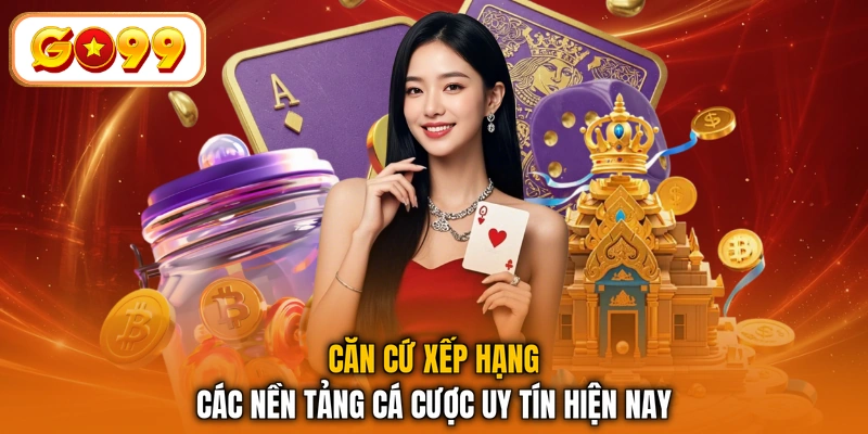 Căn cứ xếp hạng các nền tảng cá cược uy tín hiện nay