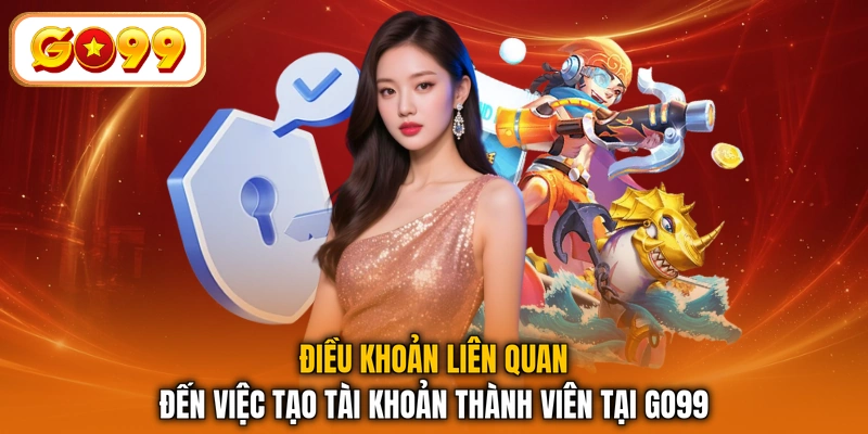 Điều khoản liên quan đến việc tạo tài khoản thành viên tại GO99