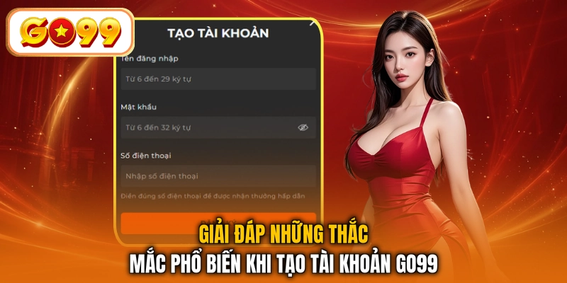 Giải đáp những thắc mắc phổ biến khi tạo tài khoản GO99