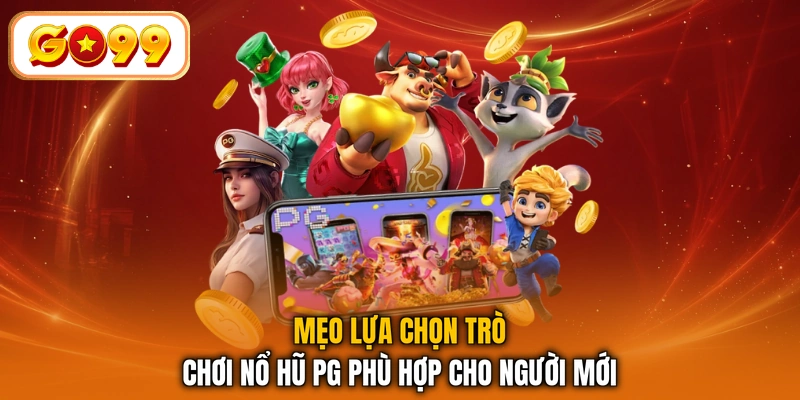Mẹo lựa chọn trò chơi Nổ Hũ PG phù hợp cho người mới