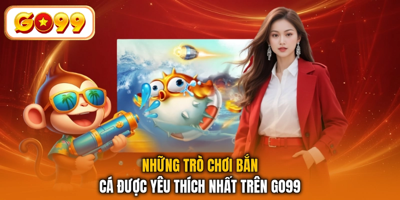 Những trò chơi bắn cá được yêu thích nhất trên GO99