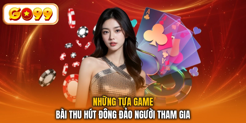 Những tựa game bài thu hút đông đảo người tham gia
