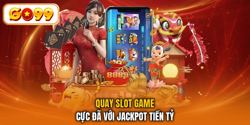 Quay slot game cực đã với jackpot tiền tỷ