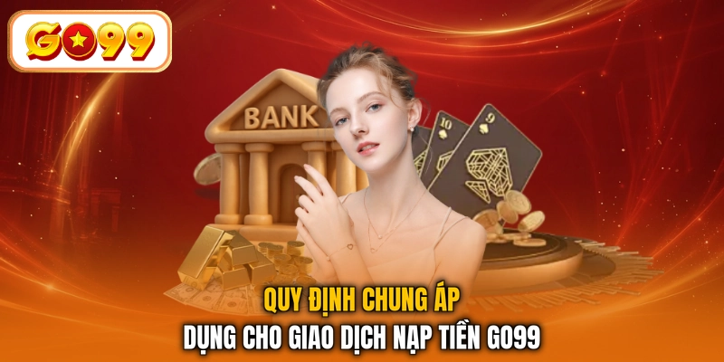 Quy định chung áp dụng cho giao dịch nạp tiền GO99
