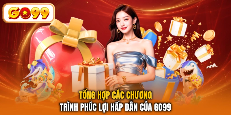 Tổng hợp các chương trình phúc lợi hấp dẫn của GO99